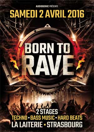02/04/16 - BORN TO RAVE - LA LAITERIE - STRASBOURG > 2 STAGES > BASS MUSIC > HARD BEAT > TECHNO