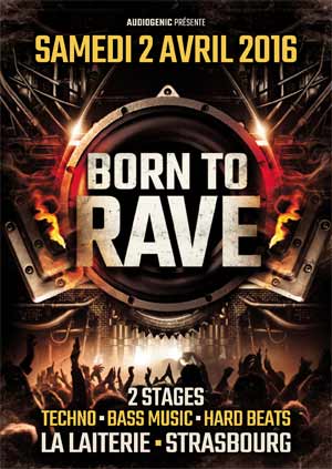 02/04/16 - BORN TO RAVE - LA LAITERIE - STRASBOURG > 2 STAGES > BASS MUSIC > HARD BEAT > TECHNO 02/04/16 - BORN TO RAVE - LA LAITERIE - STRASBOURG > 2 STAGES > BASS MUSIC > HARD BEAT > TECHNO