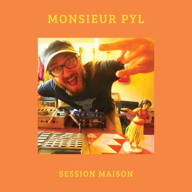 Monsieur Pyl : "Session Maison". Monsieur Pyl : "Session Maison".