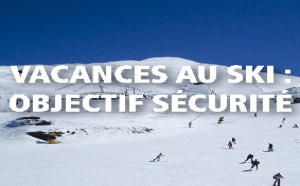 Vacances au ski : objectif sécurité Vacances au ski : objectif sécurité