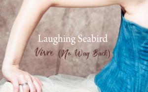 Vivre (No Way Back), le nouveau clip de Laughing Seabird Vivre (No Way Back), le nouveau clip de Laughing Seabird